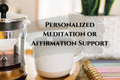 Personalized Meditation or Affirmation Support